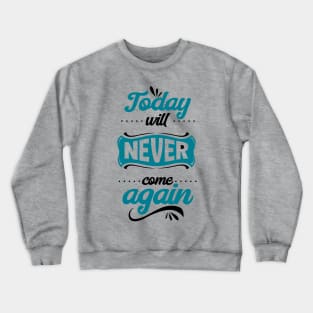 Today will never come again Crewneck Sweatshirt